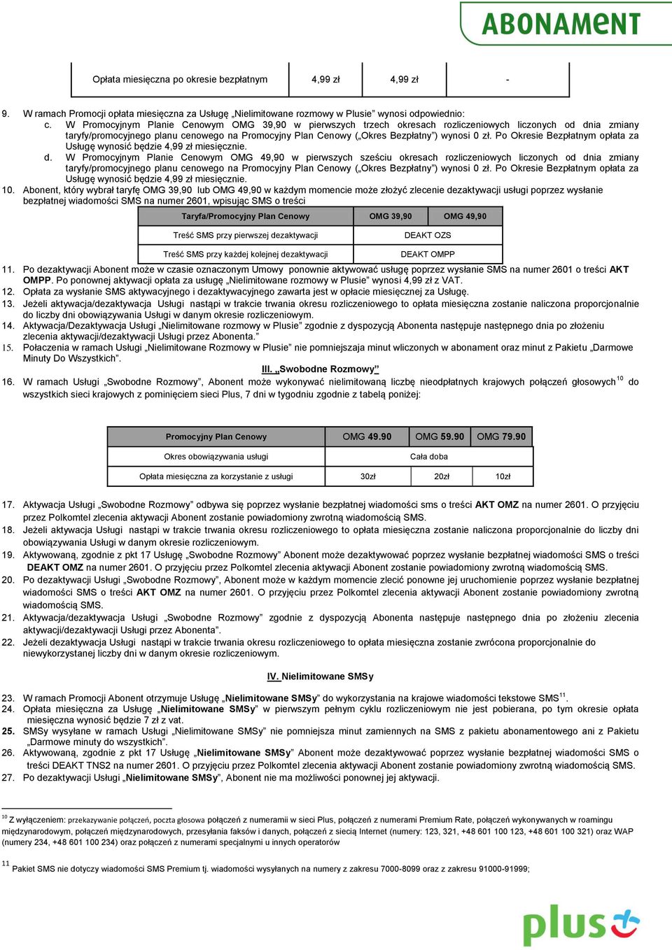 Po Okresie Bezpłatnym opłata za Usługę wynosić będzie 4,99 zł miesięcznie. d.