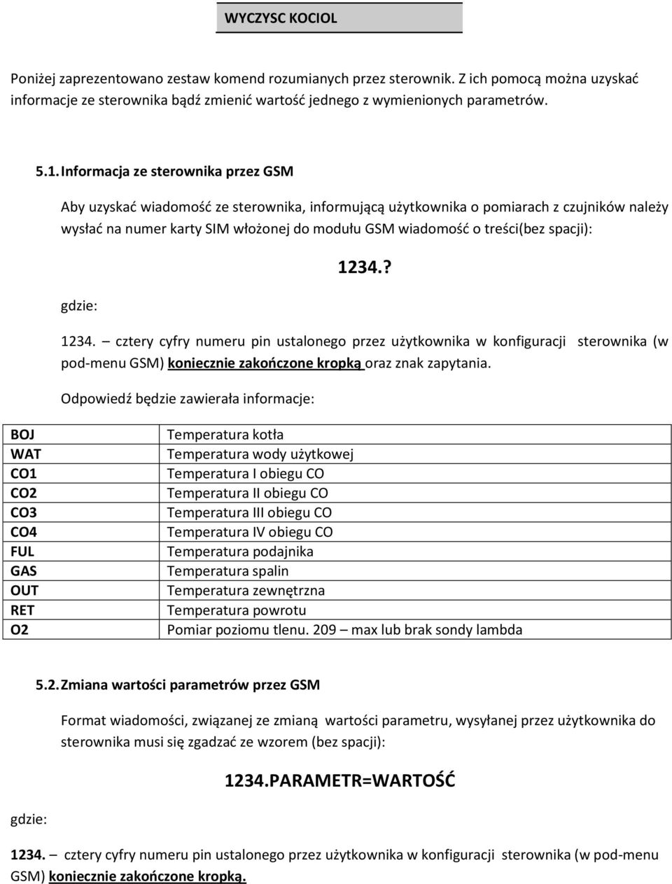 spacji): gdzie: 1234.? 1234. cztery cyfry numeru pin ustalonego przez użytkownika w konfiguracji sterownika (w pod-menu GSM) koniecznie zakończone kropką oraz znak zapytania.