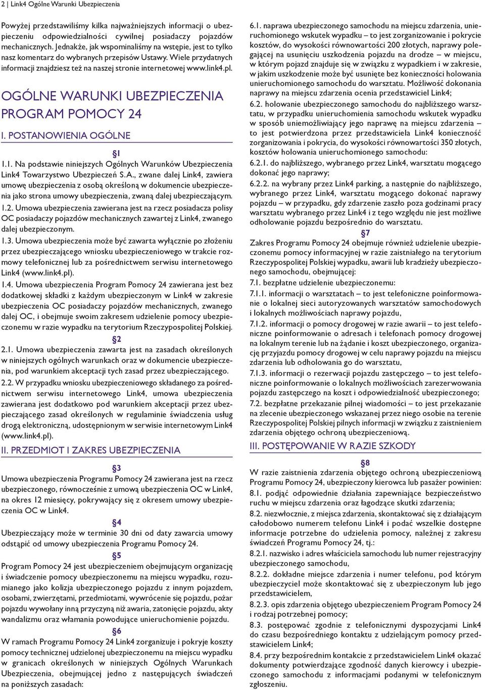 PROGRAM POMOCY 24 I. POSTANOWIENIA OGÓLNE 1 1.1. Na podstawie niniejszych Ogólnych Warunków Ubezpieczenia Link4 Towarzystwo Ubezpieczeń S.A., zwane dalej Link4, zawiera umowę ubezpieczenia z osobą określoną w dokumencie ubezpieczenia jako strona umowy ubezpieczenia, zwaną dalej ubezpieczającym.