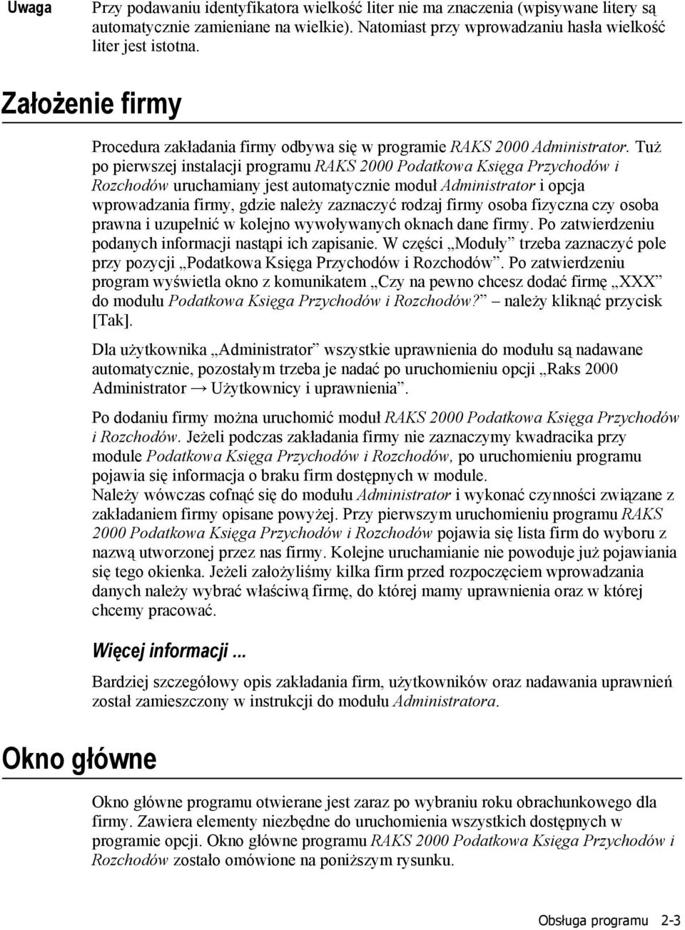 Tuż po pierwszej instalacji programu RAKS 2000 Podatkowa Księga Przychodów i Rozchodów uruchamiany jest automatycznie moduł Administrator i opcja wprowadzania firmy, gdzie należy zaznaczyć rodzaj