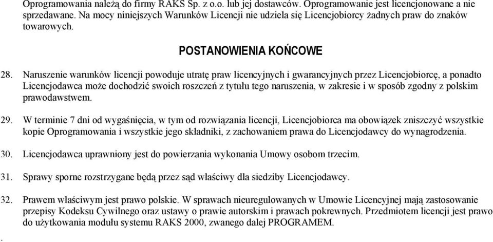 Naruszenie warunków licencji powoduje utratę praw licencyjnych i gwarancyjnych przez Licencjobiorcę, a ponadto Licencjodawca może dochodzić swoich roszczeń z tytułu tego naruszenia, w zakresie i w