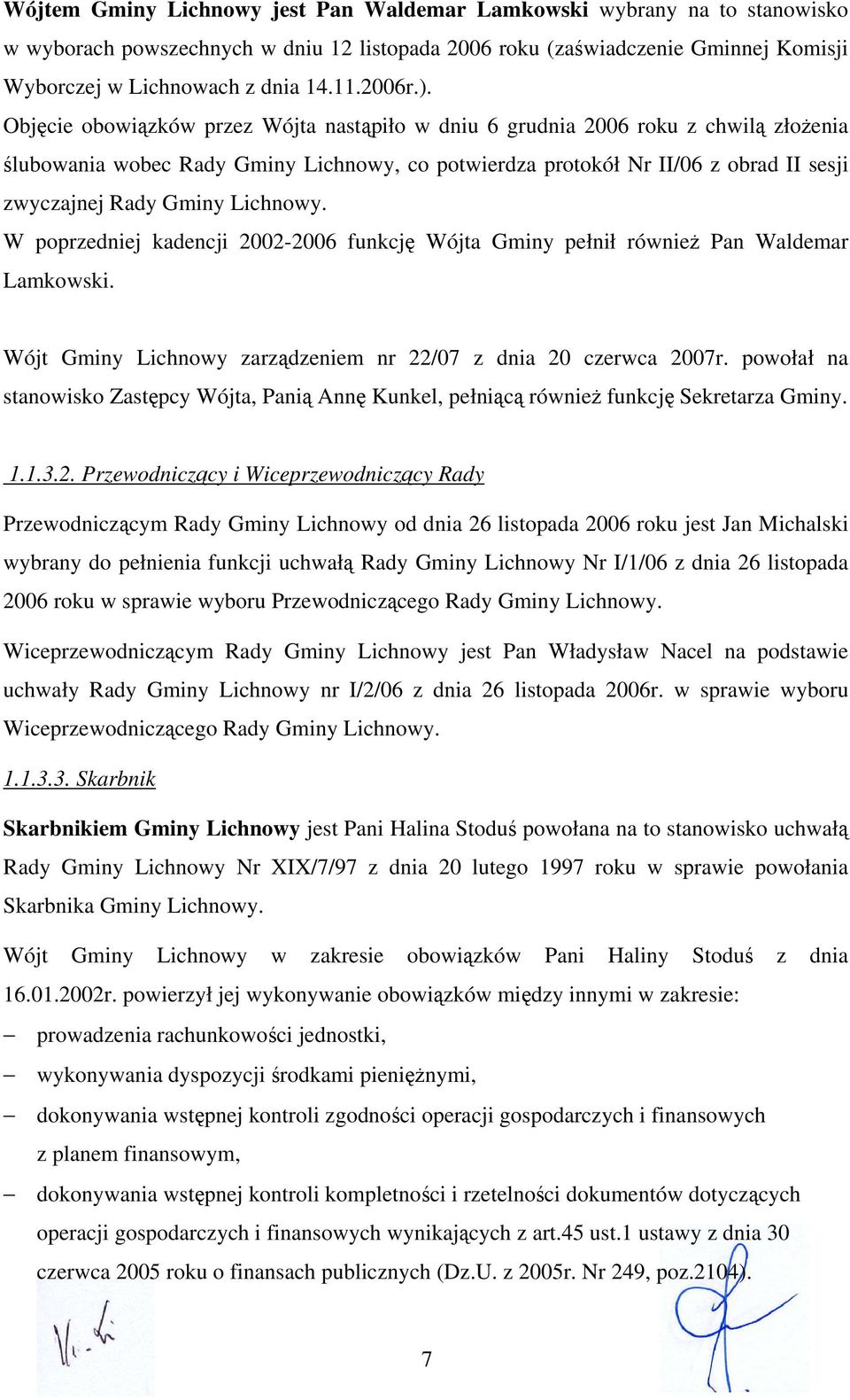 Objęcie obowiązków przez Wójta nastąpiło w dniu 6 grudnia 2006 roku z chwilą złożenia ślubowania wobec Rady Gminy Lichnowy, co potwierdza protokół Nr II/06 z obrad II sesji zwyczajnej Rady Gminy