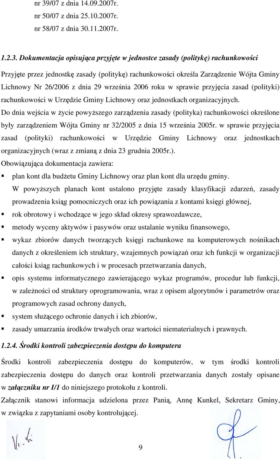 jednostkach organizacyjnych. Do dnia wejścia w życie powyższego zarządzenia zasady (polityka) rachunkowości określone były zarządzeniem Wójta Gminy nr 32/2005 z dnia 15 września 2005r.