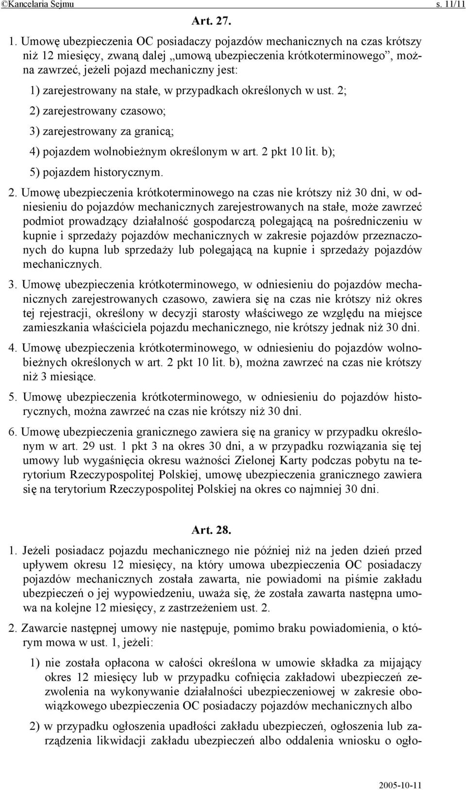 Umowę ubezpieczenia OC posiadaczy pojazdów mechanicznych na czas krótszy niż 12 miesięcy, zwaną dalej umową ubezpieczenia krótkoterminowego, można zawrzeć, jeżeli pojazd mechaniczny jest: 1)