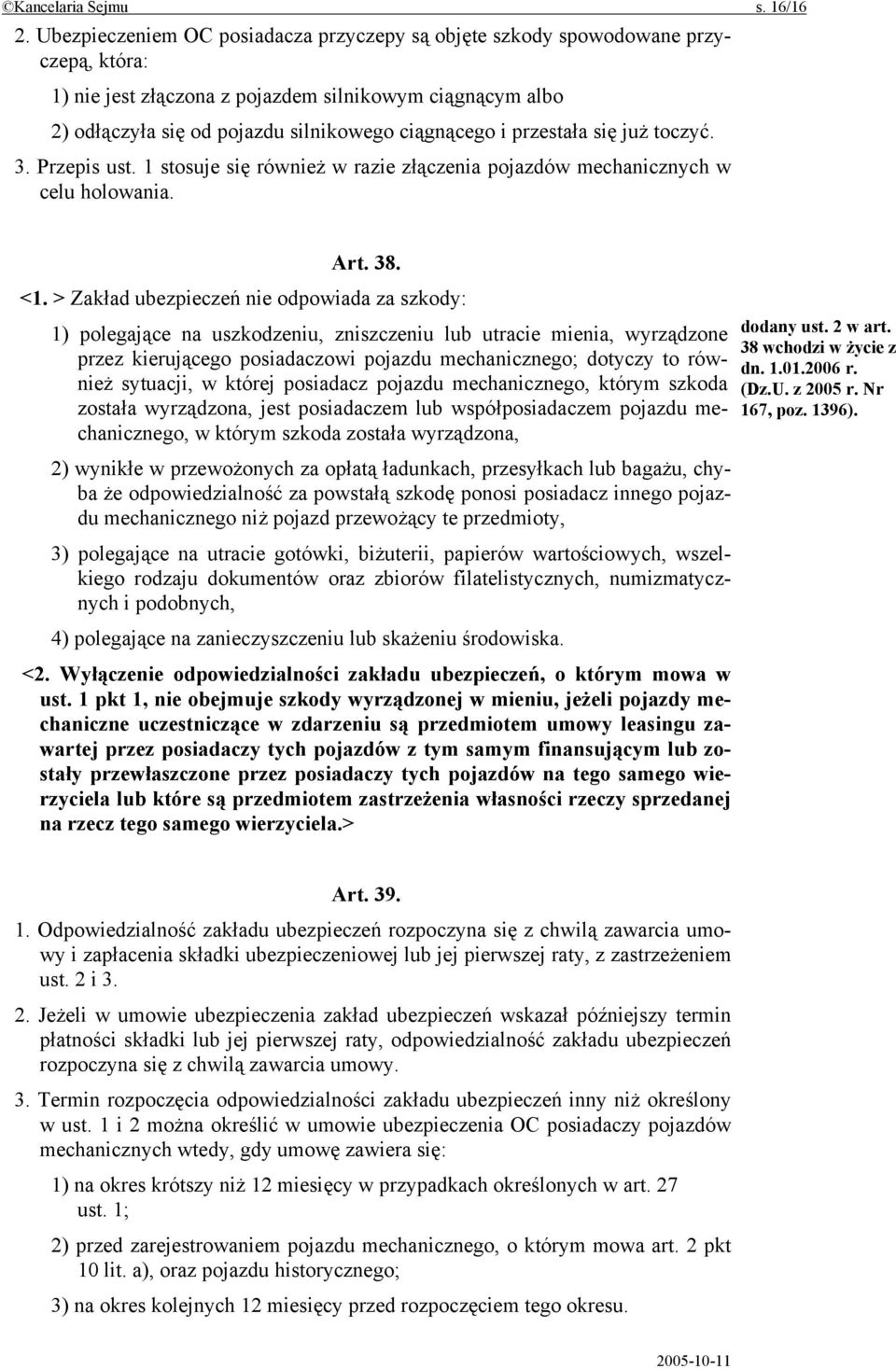 przestała się już toczyć. 3. Przepis ust. 1 stosuje się również w razie złączenia pojazdów mechanicznych w celu holowania. Art. 38. <1.