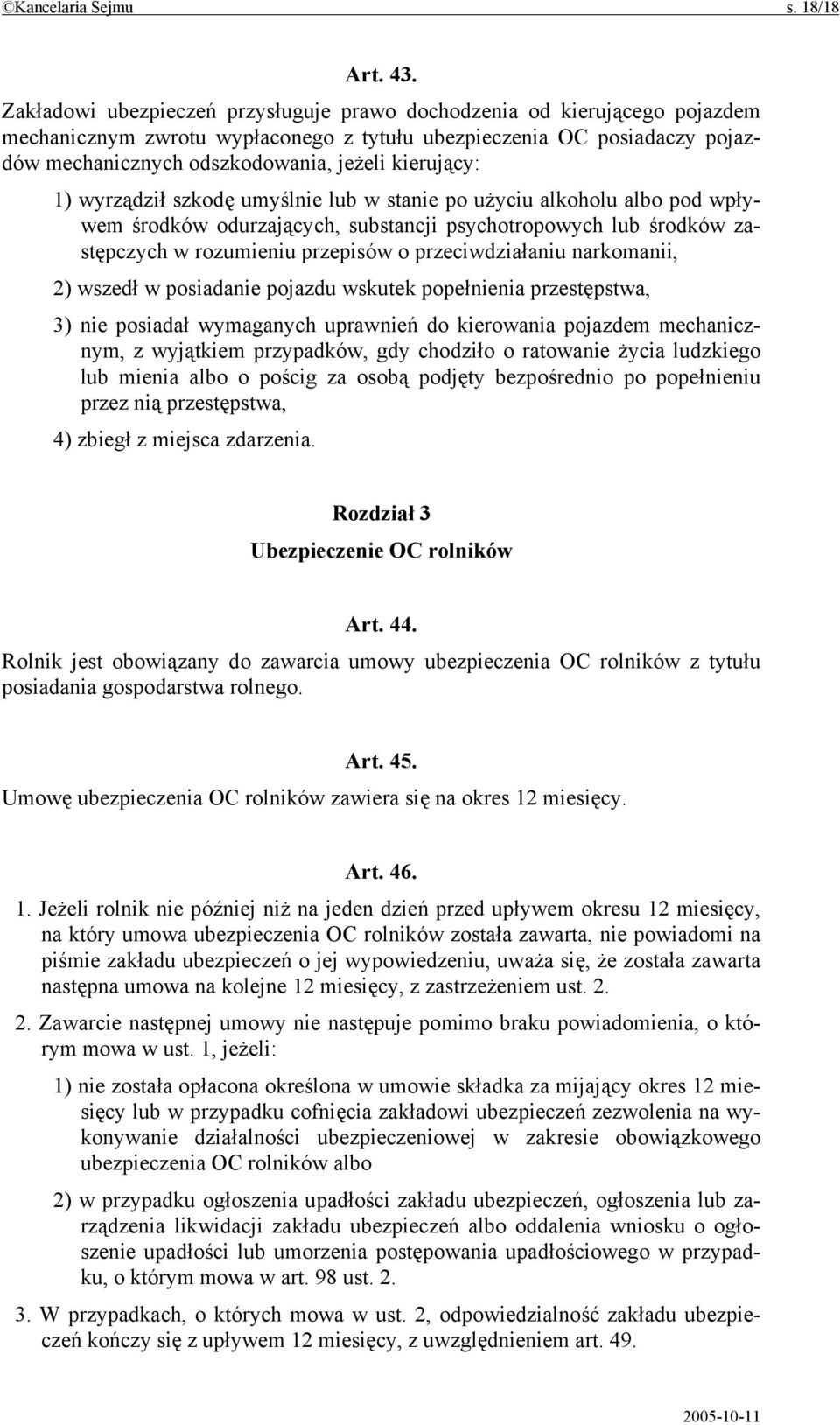 kierujący: 1) wyrządził szkodę umyślnie lub w stanie po użyciu alkoholu albo pod wpływem środków odurzających, substancji psychotropowych lub środków zastępczych w rozumieniu przepisów o