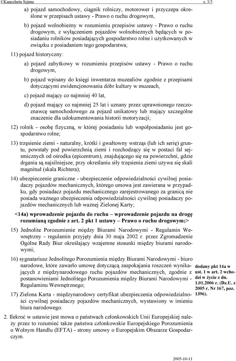 drogowym, z wyłączeniem pojazdów wolnobieżnych będących w posiadaniu rolników posiadających gospodarstwo rolne i użytkowanych w związku z posiadaniem tego gospodarstwa; 11) pojazd historyczny: a)