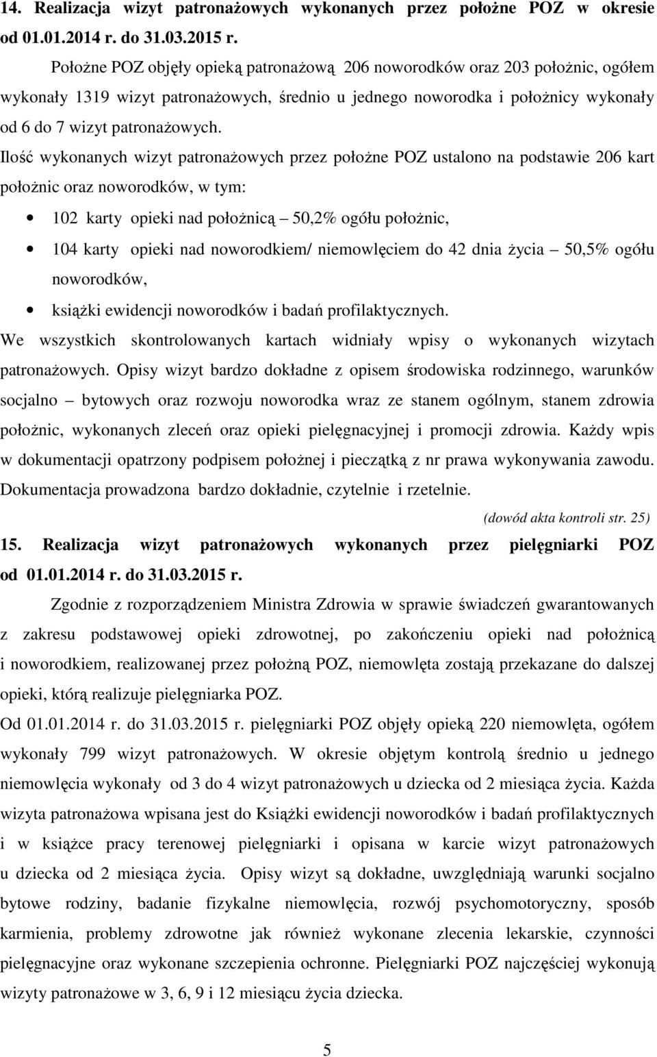 Ilość wykonanych wizyt patronażowych przez położne POZ ustalono na podstawie 206 kart położnic oraz noworodków, w tym: 102 karty opieki nad położnicą 50,2% ogółu położnic, 104 karty opieki nad