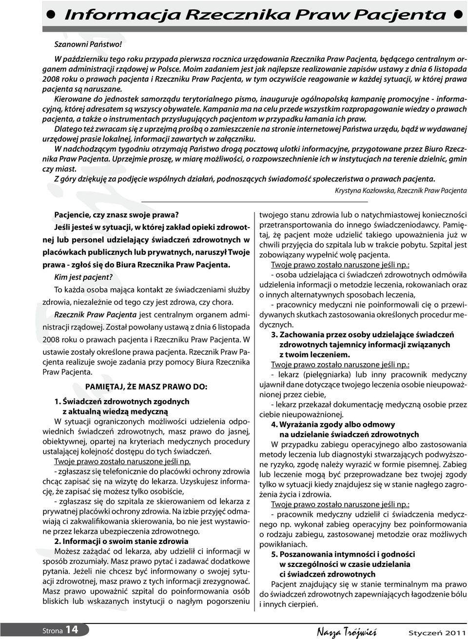 Moim zadaniem jest jak najlepsze realizowanie zapisów ustawy z dnia 6 listopada 2008 roku o prawach pacjenta i Rzeczniku Praw Pacjenta, w tym oczywiście reagowanie w każdej sytuacji, w której prawa