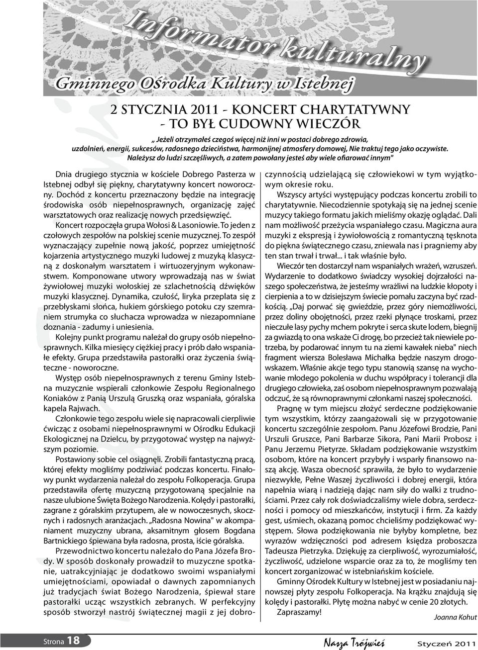 Należysz do ludzi szczęśliwych, a zatem powołany jesteś aby wiele ofiarować innym" Dnia drugiego stycznia w kościele Dobrego Pasterza w Istebnej odbył się piękny, charytatywny koncert noworoczny.