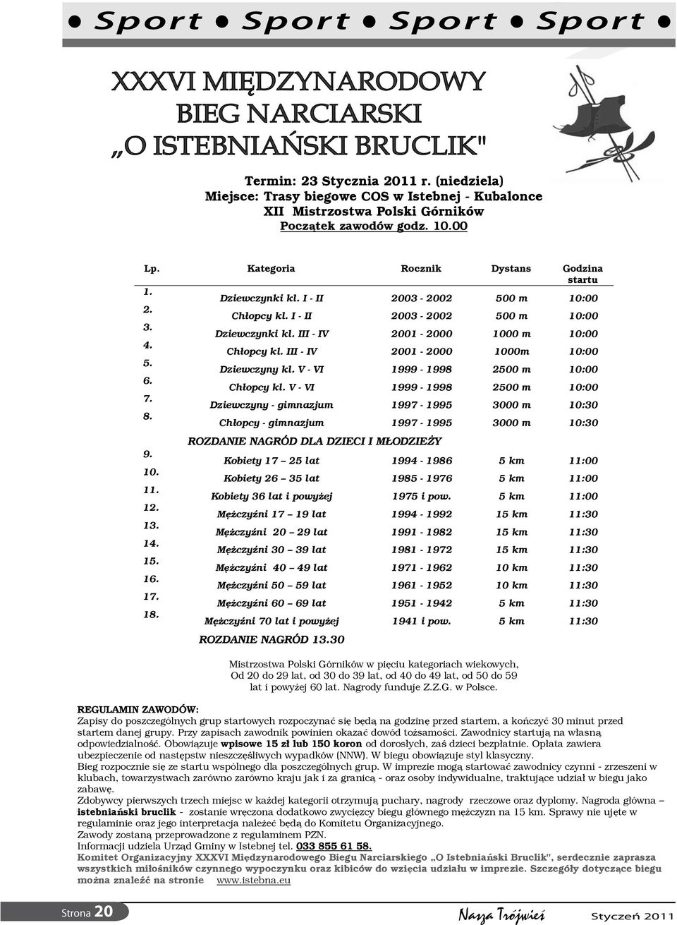 Dziewczyny kl. V - VI 1999-1998 2500 m 10:00 6. Ch opcy kl. V - VI 1999-1998 2500 m 10:00 7. Dziewczyny - gimnazjum 1997-1995 3000 m 10:30 8. Ch opcy - gimnazjum 1997-1995 3000 m 10:30 9. 10. 11. 12.