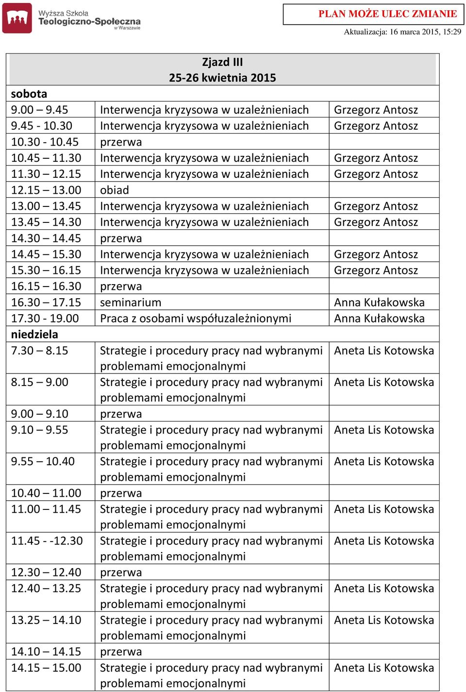 45 14.30 Interwencja kryzysowa w uzależnieniach Grzegorz Antosz 14.45 15.30 Interwencja kryzysowa w uzależnieniach Grzegorz Antosz 15.30 16.