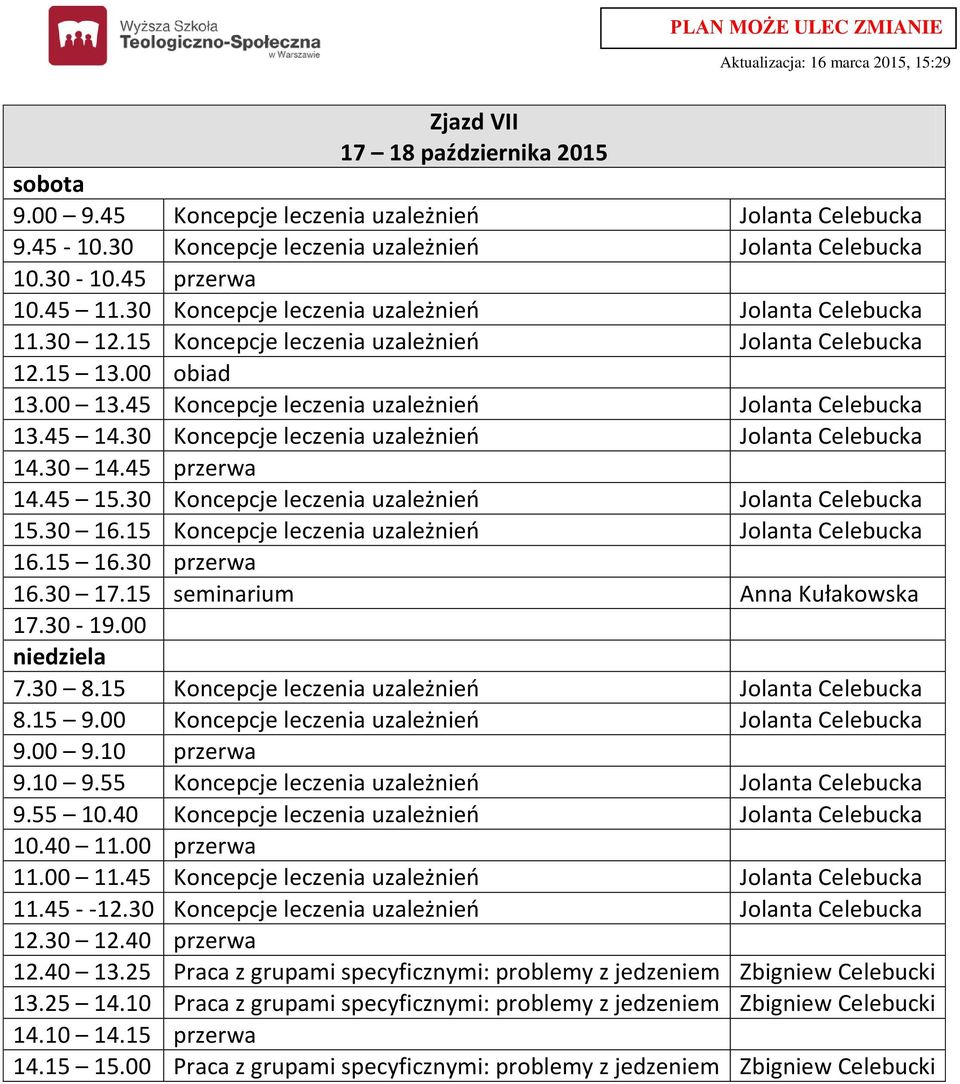 30 16.15 Koncepcje uzależnień Jolanta Celebucka 16.30 17.15 seminarium Anna Kułakowska 17.30-19.00 7.30 8.15 Koncepcje uzależnień Jolanta Celebucka 8.15 9.00 Koncepcje uzależnień Jolanta Celebucka 9.