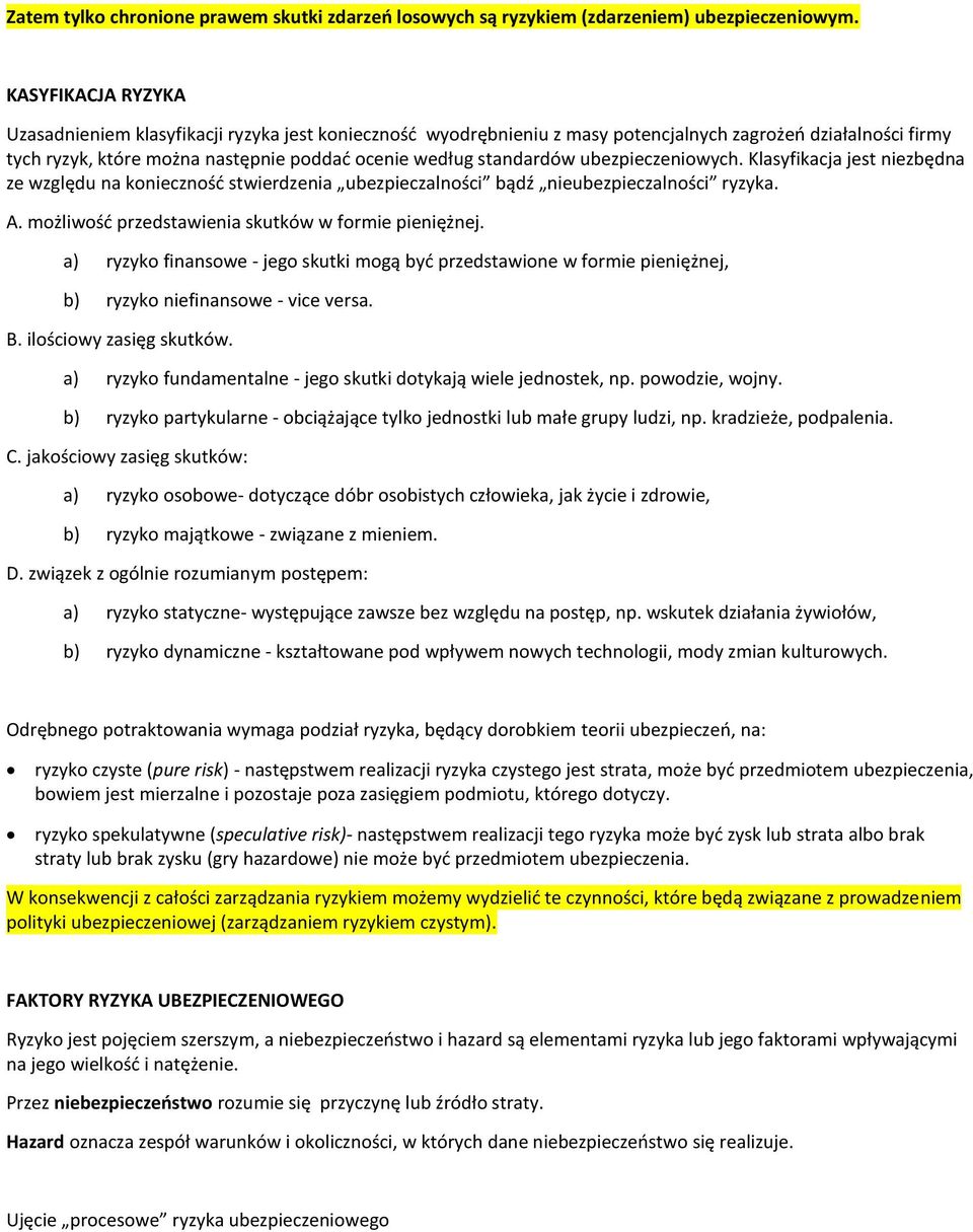 ubezpieczeniowych. Klasyfikacja jest niezbędna ze względu na konieczność stwierdzenia ubezpieczalności bądź nieubezpieczalności ryzyka. A. możliwość przedstawienia skutków w formie pieniężnej.