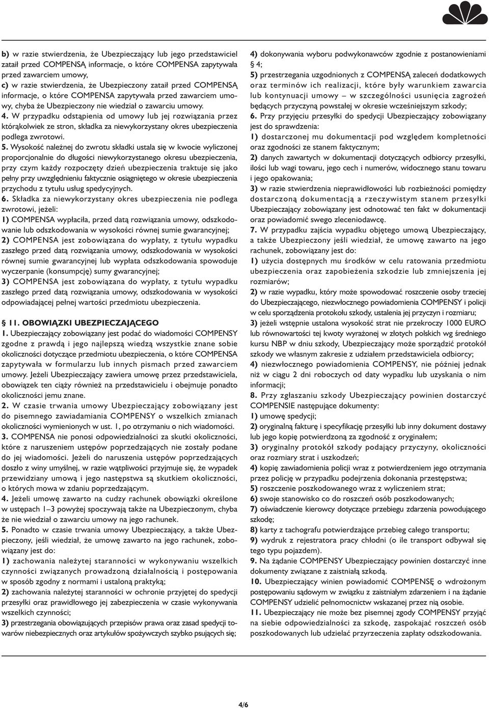 W przypadku odstąpienia od umowy lub jej rozwiązania przez którąkolwiek ze stron, sk adka za niewykorzystany okres ubezpieczenia podlega zwrotowi. 5.