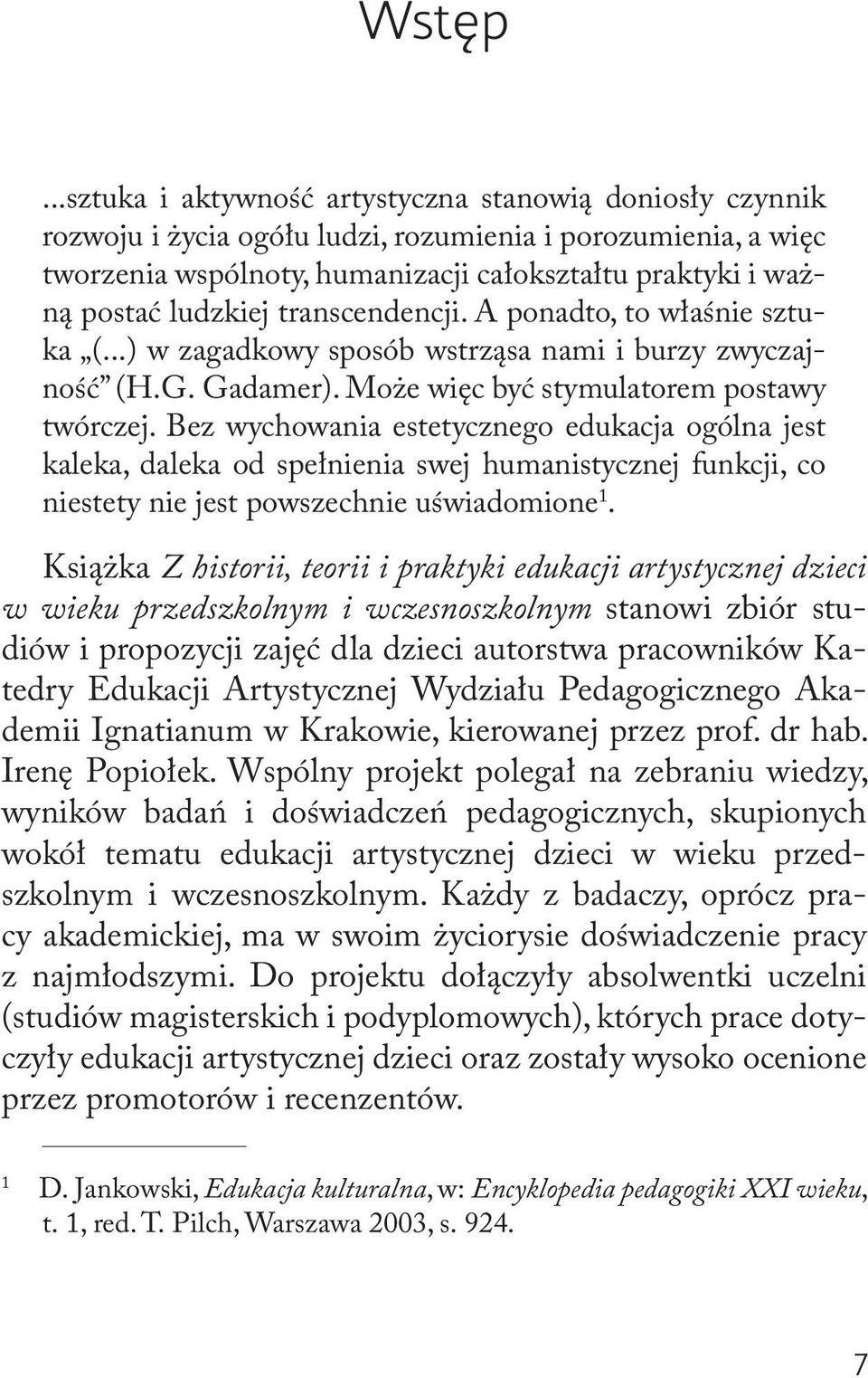 ludzkiej transcendencji. A ponadto, to właśnie sztuka (...) w zagadkowy sposób wstrząsa nami i burzy zwyczajność (H.G. Gadamer). Może więc być stymulatorem postawy twórczej.