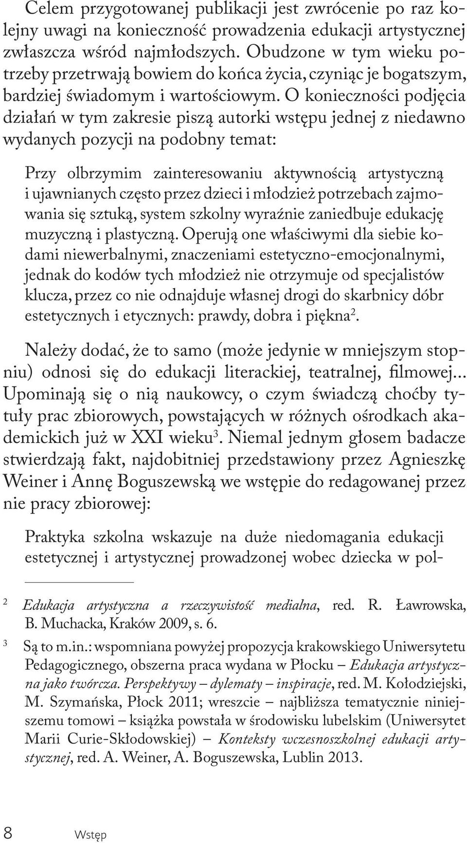 O konieczności podjęcia działań w tym zakresie piszą autorki wstępu jednej z niedawno wydanych pozycji na podobny temat: Przy olbrzymim zainteresowaniu aktywnością artystyczną i ujawnianych często