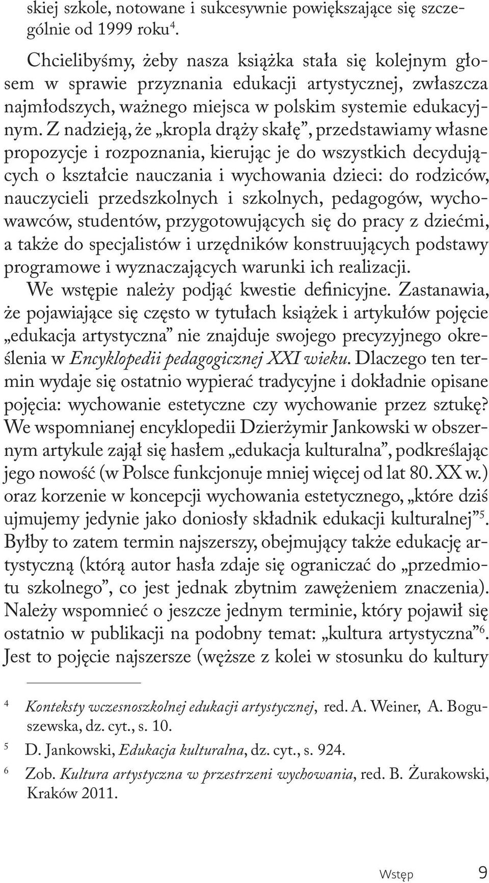 Z nadzieją, że kropla drąży skałę, przedstawiamy własne propozycje i rozpoznania, kierując je do wszystkich decydujących o kształcie nauczania i wychowania dzieci: do rodziców, nauczycieli