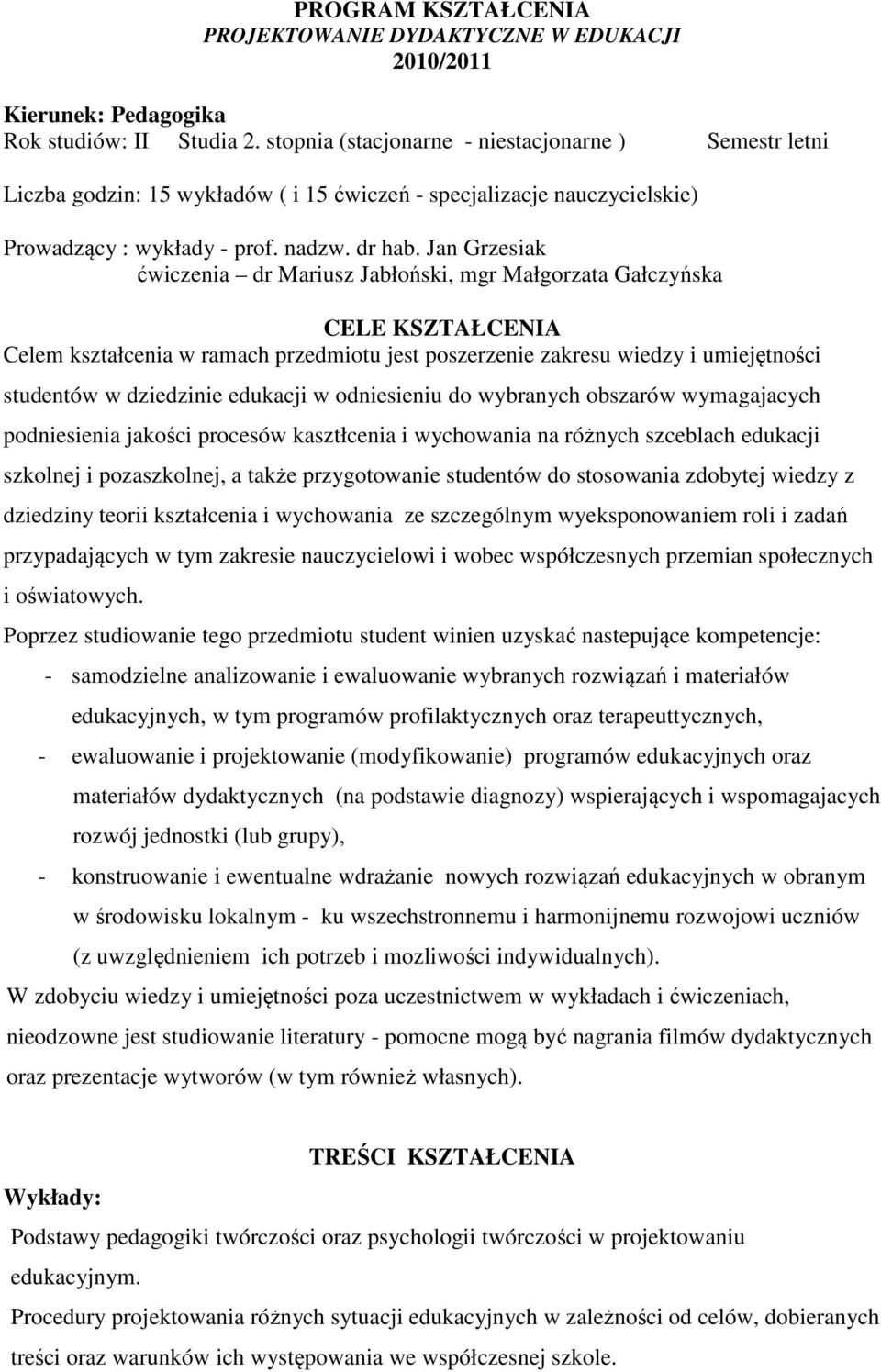 Jan Grzesiak ćwiczenia dr Mariusz Jabłoński, mgr Małgorzata Gałczyńska CELE KSZTAŁCENIA Celem kształcenia w ramach przedmiotu jest poszerzenie zakresu wiedzy i umiejętności studentów w dziedzinie