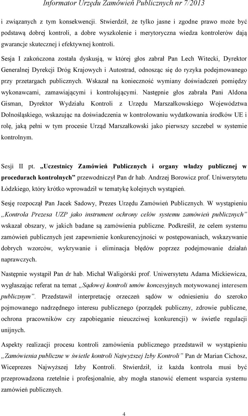 Sesja I zakończona została dyskusją, w której głos zabrał Pan Lech Witecki, Dyrektor Generalnej Dyrekcji Dróg Krajowych i Autostrad, odnosząc się do ryzyka podejmowanego przy przetargach publicznych.