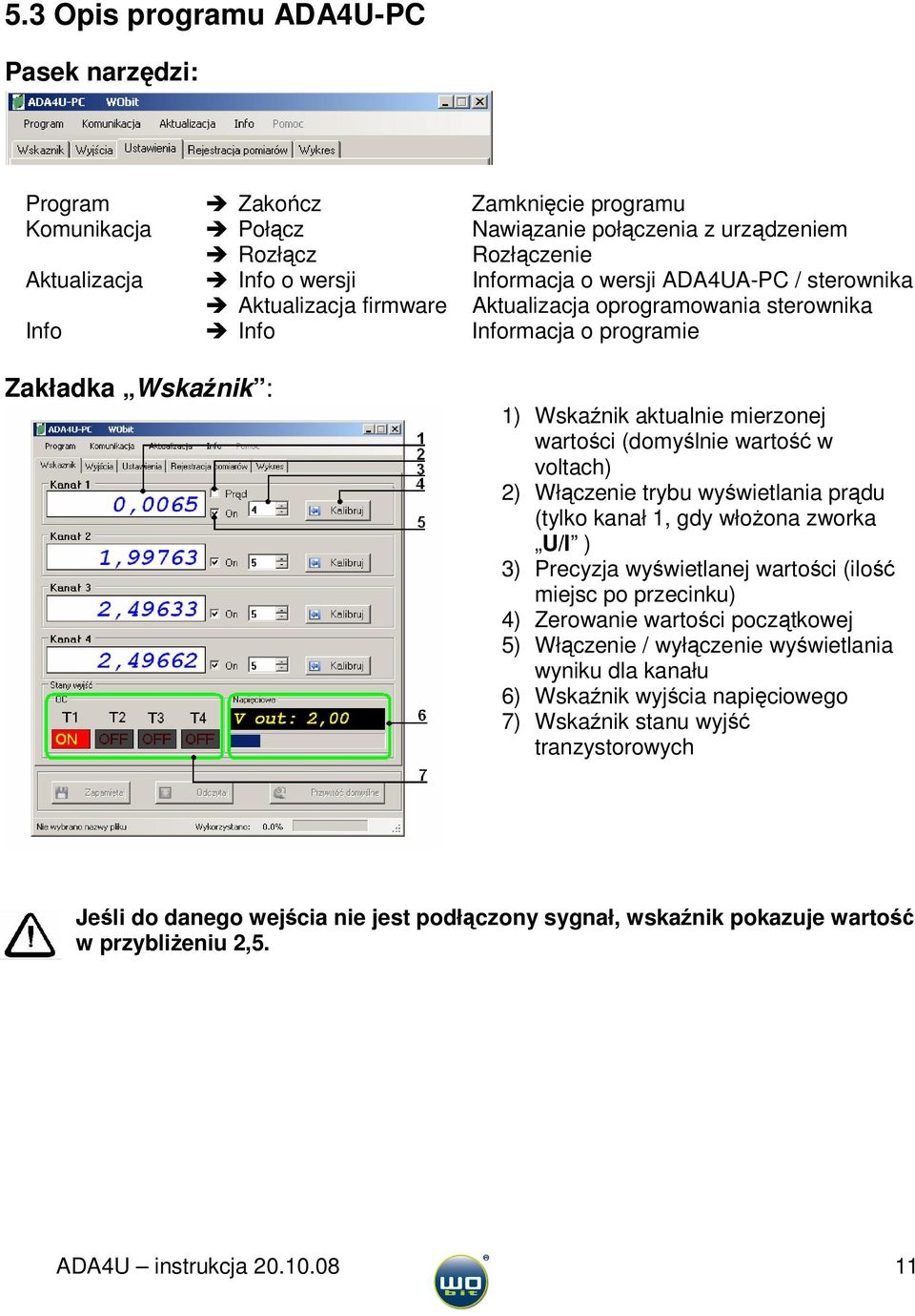 wartość w voltach) 2) Włączenie trybu wyświetlania prądu (tylko kanał 1, gdy włożona zworka U/I ) 3) Precyzja wyświetlanej wartości (ilość miejsc po przecinku) 4) Zerowanie wartości początkowej 5)