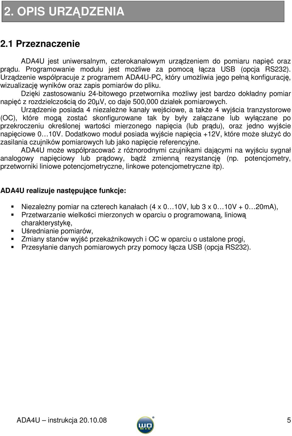 Dzięki zastosowaniu 24-bitowego przetwornika możliwy jest bardzo dokładny pomiar napięć z rozdzielczością do 20µV, co daje 500,000 działek pomiarowych.