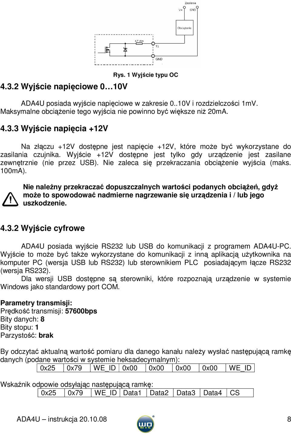 Nie należny przekraczać dopuszczalnych wartości podanych obciążeń, gdyż może to spowodować nadmierne nagrzewanie się urządzenia i / lub jego uszkodzenie. 4.3.