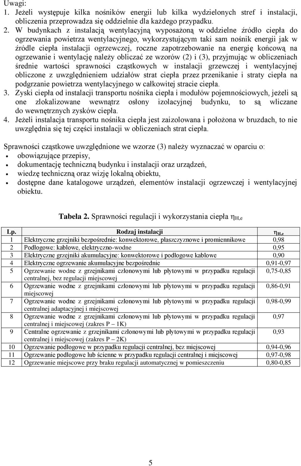 zapotrzebowane na energę końcową na ogrzewane wentylację należy oblczać ze wzorów () (), przyjmując w oblczenach średne wartośc sprawnośc cząstkowych w nstalacj grzewczej wentylacyjnej oblczone z