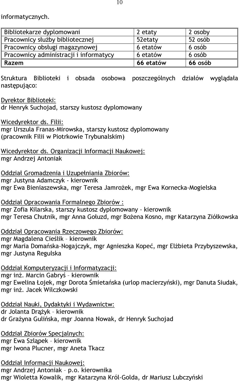 66 etatów 66 osób Struktura Biblioteki i obsada osobowa poszczególnych działów wyglądała następująco: Dyrektor Biblioteki: dr Henryk Suchojad, starszy kustosz dyplomowany Wicedyrektor ds.