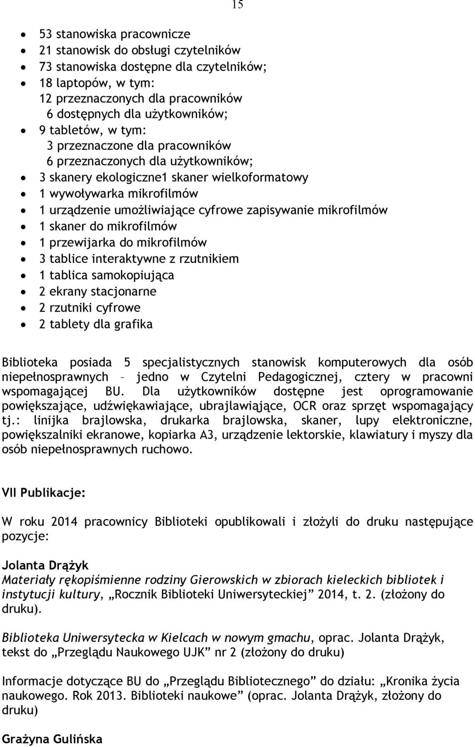 zapisywanie mikrofilmów 1 skaner do mikrofilmów 1 przewijarka do mikrofilmów 3 tablice interaktywne z rzutnikiem 1 tablica samokopiująca 2 ekrany stacjonarne 2 rzutniki cyfrowe 2 tablety dla grafika