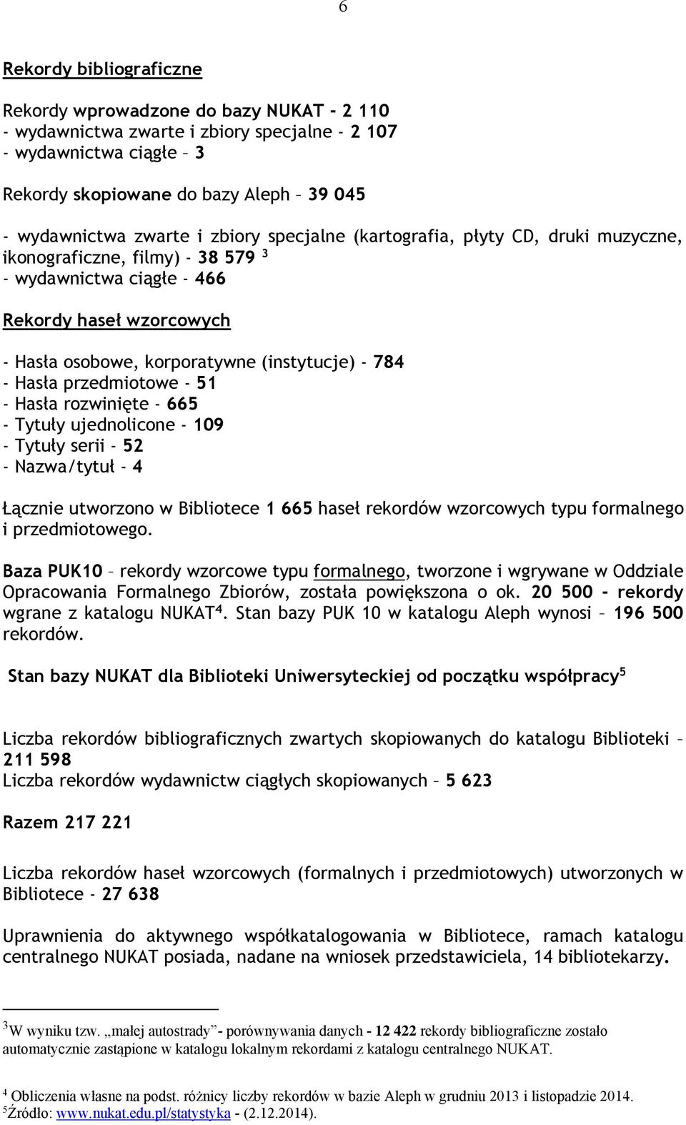 Hasła przedmiotowe - 51 - Hasła rozwinięte - 665 - Tytuły ujednolicone - 109 - Tytuły serii - 52 - Nazwa/tytuł - 4 Łącznie utworzono w Bibliotece 1 665 haseł rekordów wzorcowych typu formalnego i