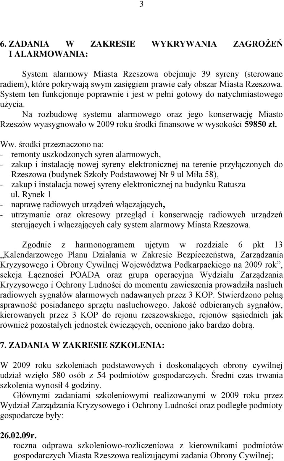 Na rozbudowę systemu alarmowego oraz jego konserwację Miasto Rzeszów wyasygnowało w 2009 roku środki finansowe w wysokości 59850 zł. Ww.