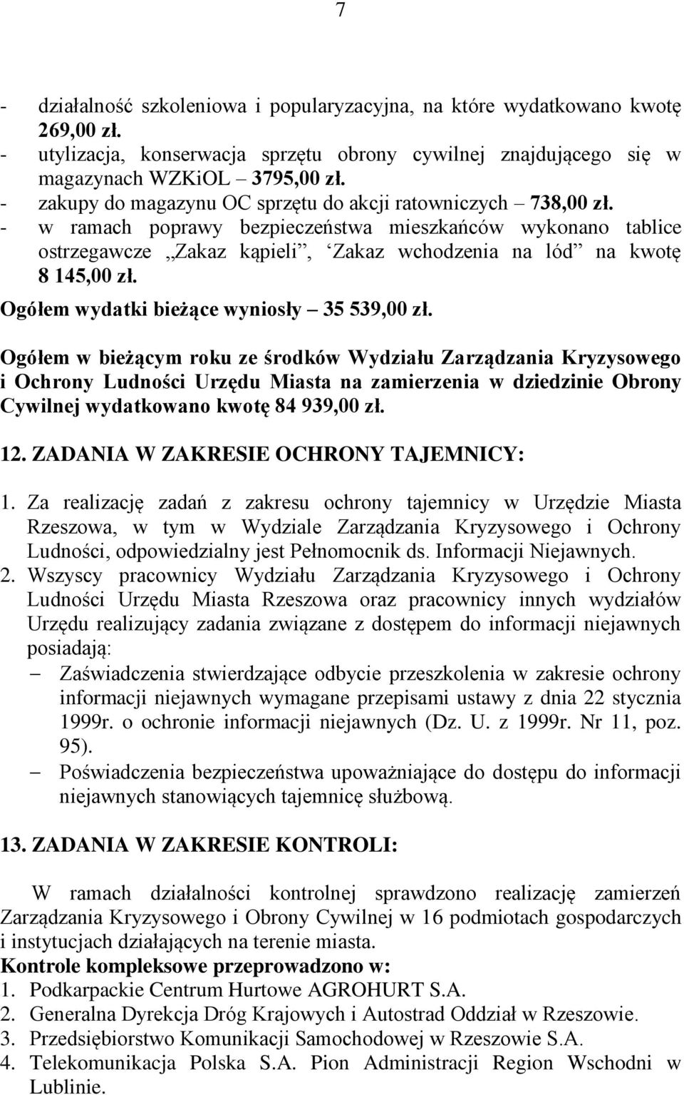 - w ramach poprawy bezpieczeństwa mieszkańców wykonano tablice ostrzegawcze Zakaz kąpieli, Zakaz wchodzenia na lód na kwotę 8 145,00 zł. Ogółem wydatki bieżące wyniosły 35 539,00 zł.