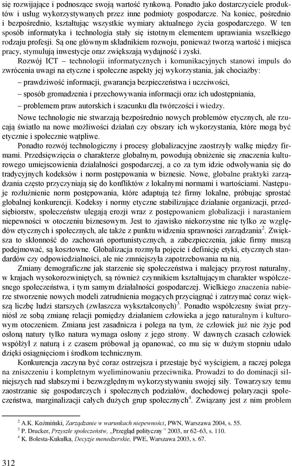 W ten sposób informatyka i technologia stały się istotnym elementem uprawiania wszelkiego rodzaju profesji.