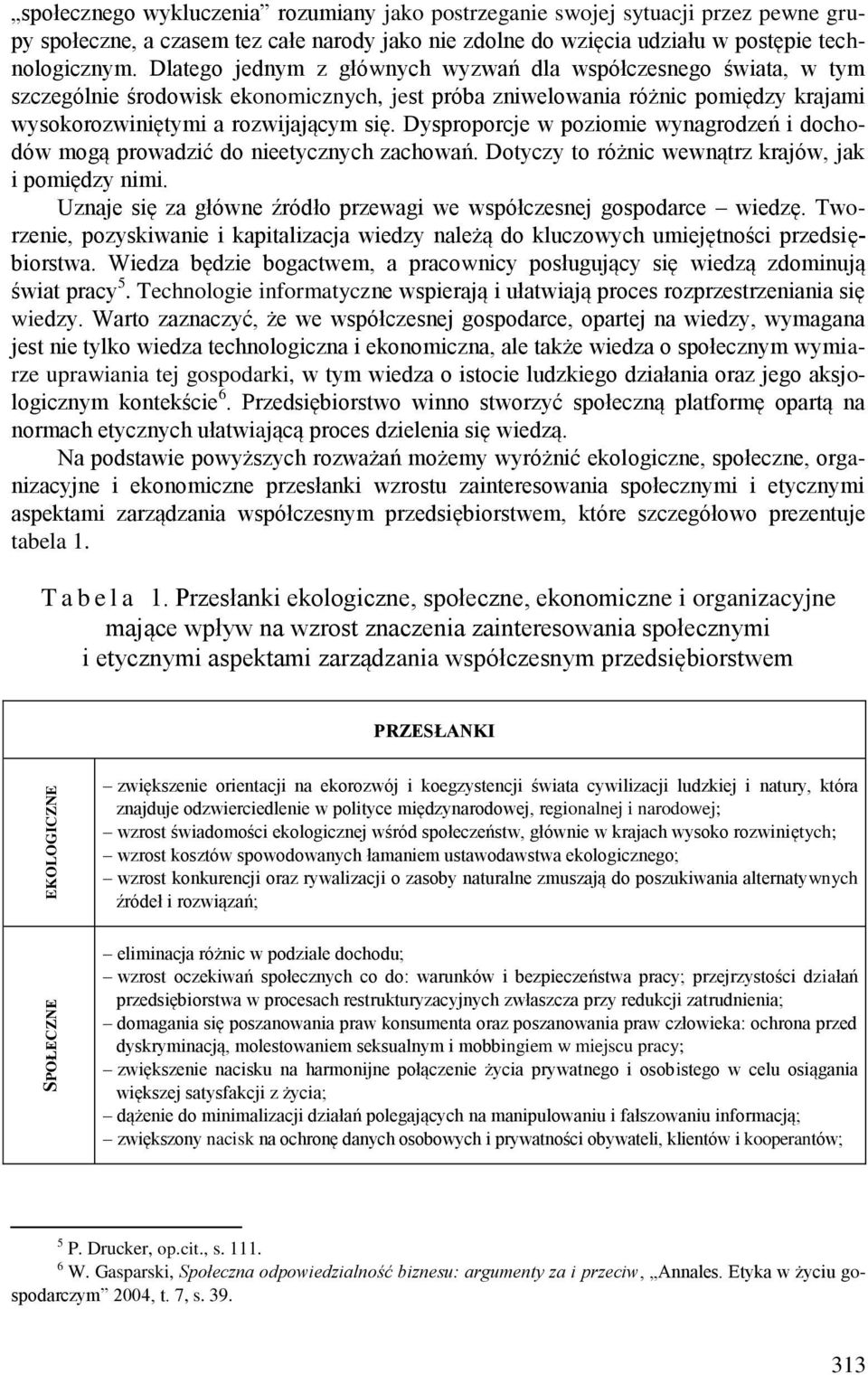 Dlatego jednym z głównych wyzwań dla współczesnego świata, w tym szczególnie środowisk ekonomicznych, jest próba zniwelowania różnic pomiędzy krajami wysokorozwiniętymi a rozwijającym się.