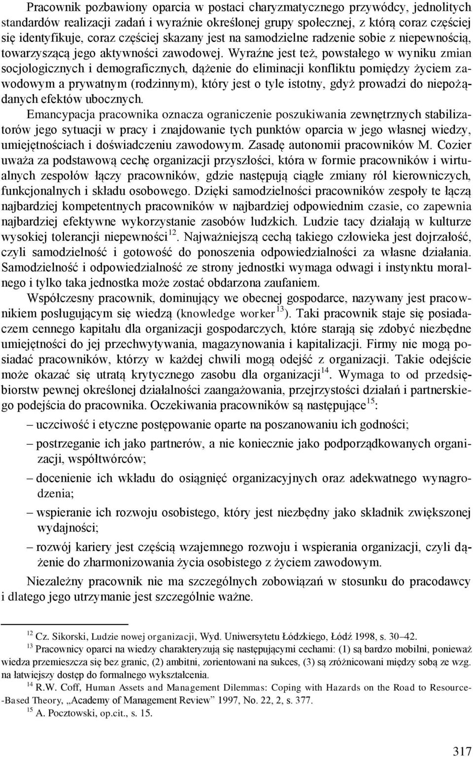 Wyraźne jest też, powstałego w wyniku zmian socjologicznych i demograficznych, dążenie do eliminacji konfliktu pomiędzy życiem zawodowym a prywatnym (rodzinnym), który jest o tyle istotny, gdyż