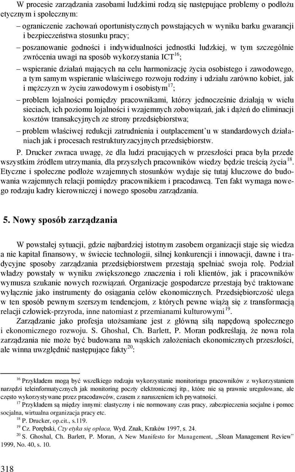 osobistego i zawodowego, a tym samym wspieranie właściwego rozwoju rodziny i udziału zarówno kobiet, jak i mężczyzn w życiu zawodowym i osobistym 17 ; problem lojalności pomiędzy pracownikami, którzy