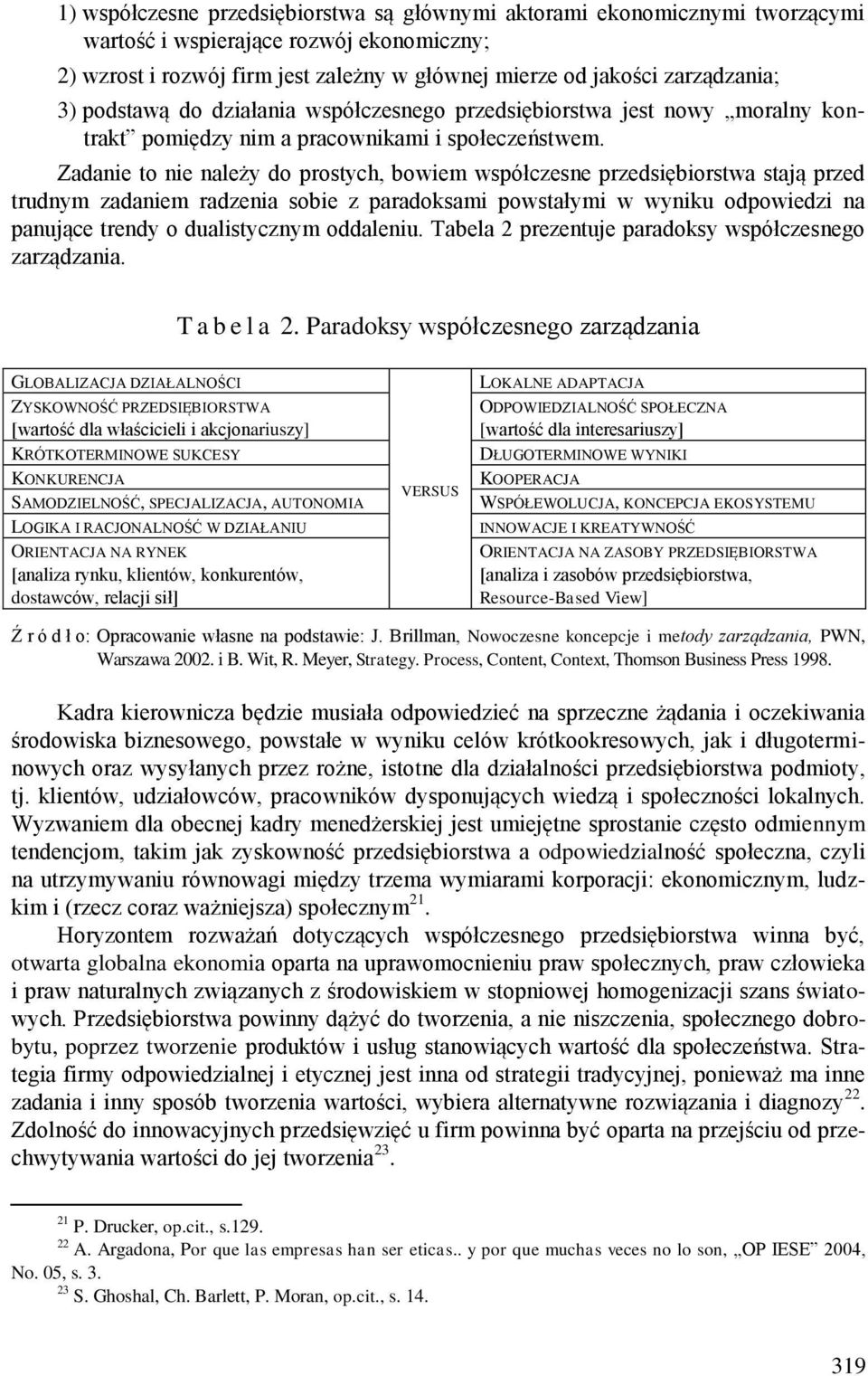 Zadanie to nie należy do prostych, bowiem współczesne przedsiębiorstwa stają przed trudnym zadaniem radzenia sobie z paradoksami powstałymi w wyniku odpowiedzi na panujące trendy o dualistycznym