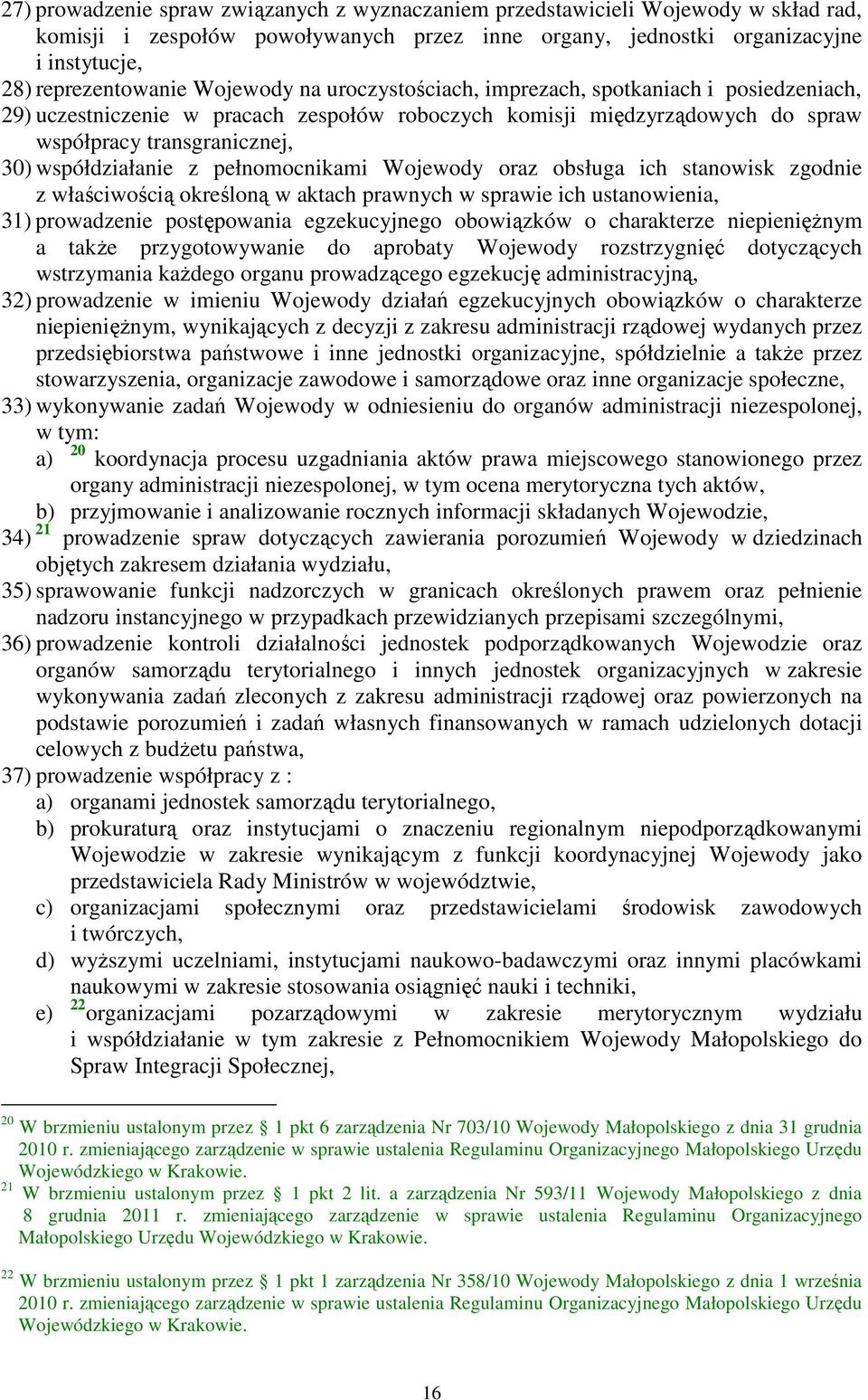 pełnomocnikami Wojewody oraz obsługa ich stanowisk zgodnie z właściwością określoną w aktach prawnych w sprawie ich ustanowienia, 31) prowadzenie postępowania egzekucyjnego obowiązków o charakterze