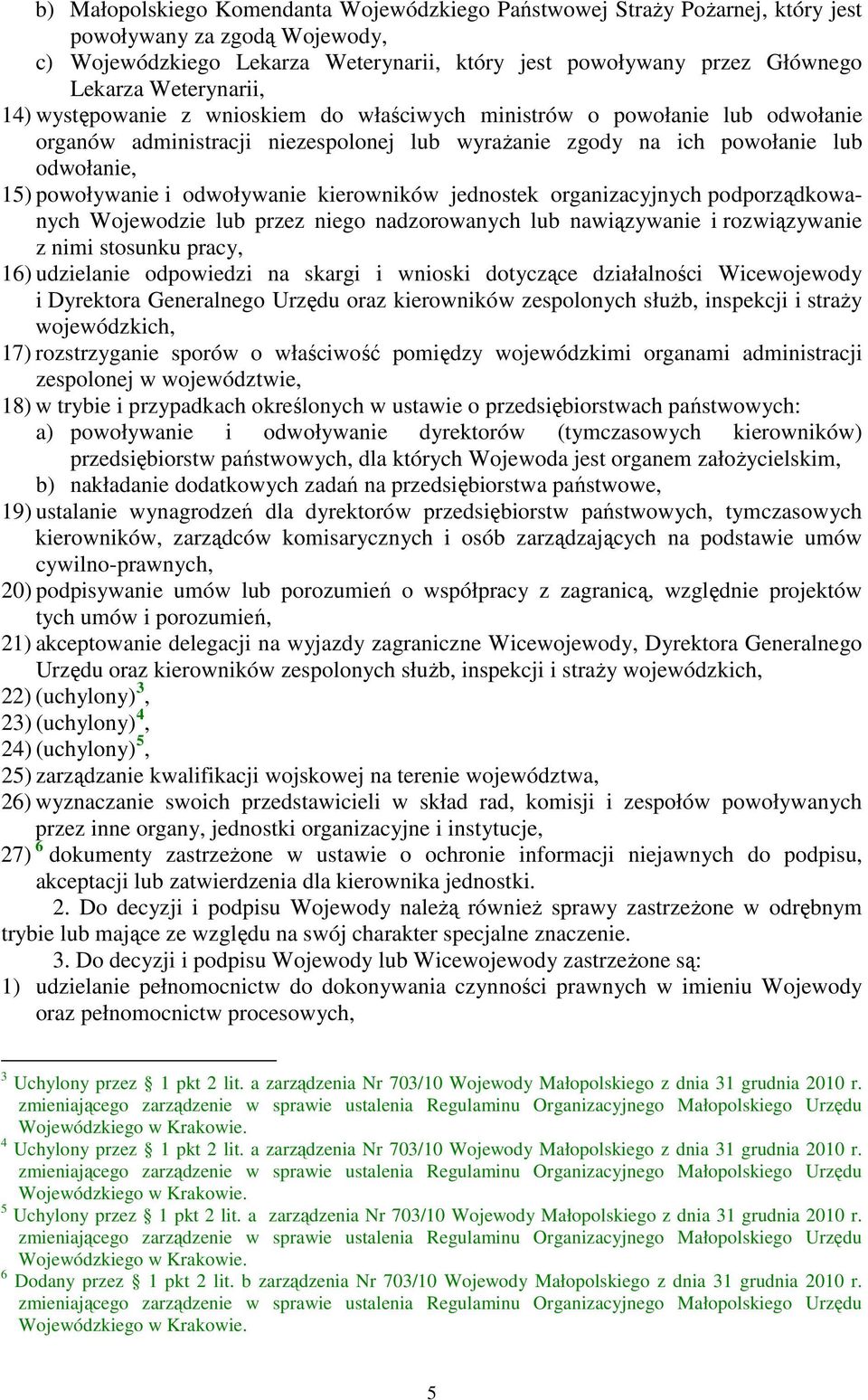 odwoływanie kierowników jednostek organizacyjnych podporządkowanych Wojewodzie lub przez niego nadzorowanych lub nawiązywanie i rozwiązywanie z nimi stosunku pracy, 16) udzielanie odpowiedzi na