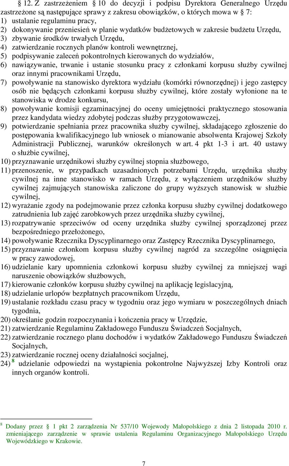 kierowanych do wydziałów, 6) nawiązywanie, trwanie i ustanie stosunku pracy z członkami korpusu służby cywilnej oraz innymi pracownikami Urzędu, 7) powoływanie na stanowisko dyrektora wydziału