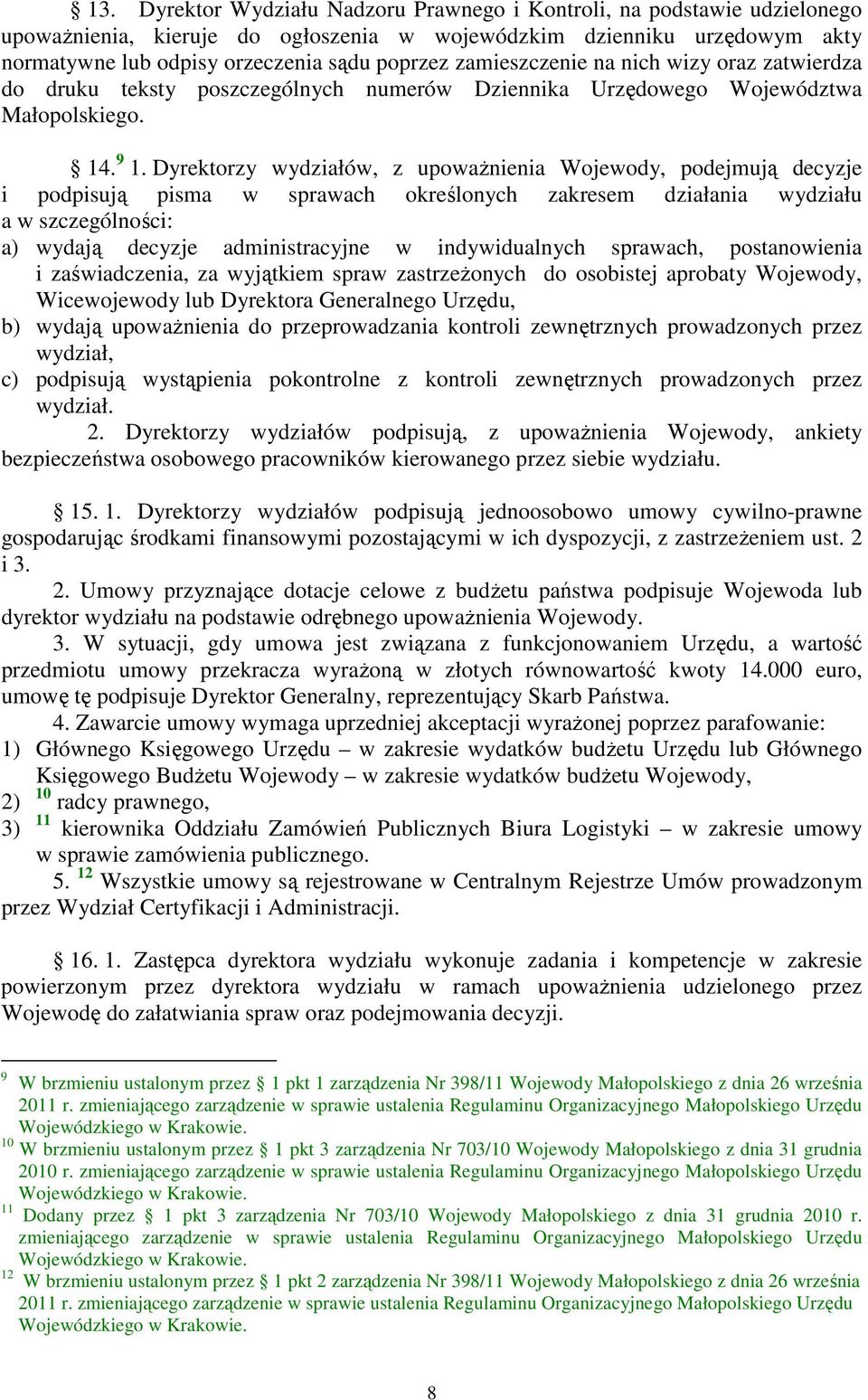 Dyrektorzy wydziałów, z upoważnienia Wojewody, podejmują decyzje i podpisują pisma w sprawach określonych zakresem działania wydziału a w szczególności: a) wydają decyzje administracyjne w