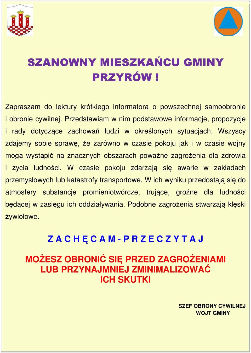 Wszyscy zdajemy sobie sprawę, że zarówno w czasie pokoju jak i w czasie wojny mogą wystąpić na znacznych obszarach poważne zagrożenia dla zdrowia i życia ludności.