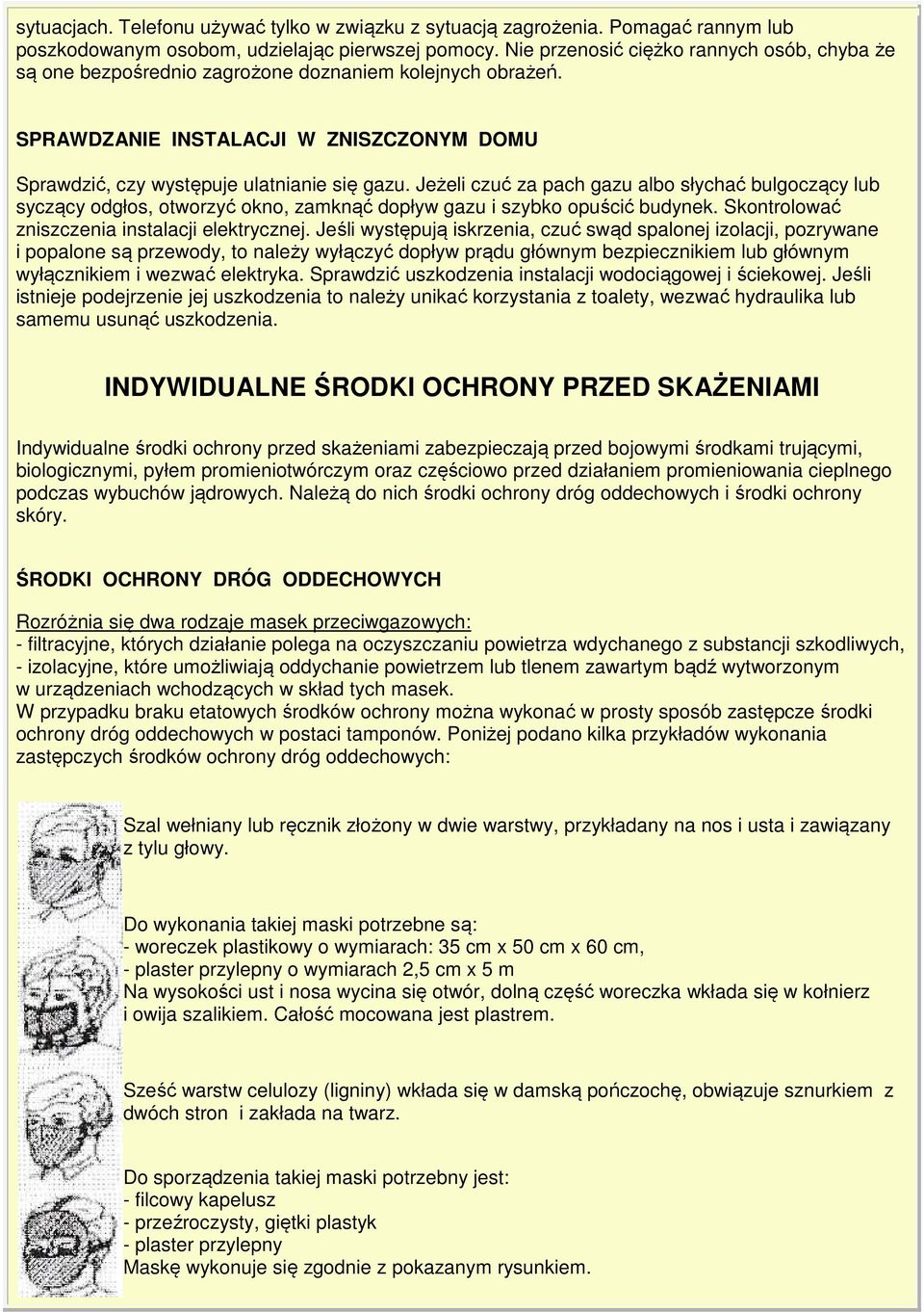 Jeżeli czuć za pach gazu albo słychać bulgoczący lub syczący odgłos, otworzyć okno, zamknąć dopływ gazu i szybko opuścić budynek. Skontrolować zniszczenia instalacji elektrycznej.