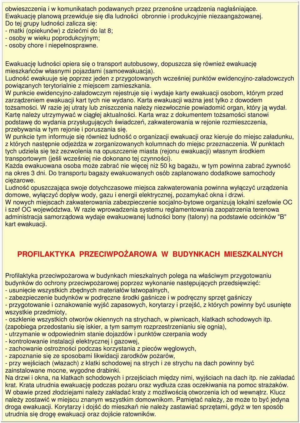 Ewakuację ludności opiera się o transport autobusowy, dopuszcza się również ewakuację mieszkańców własnymi pojazdami (samoewakuacja).