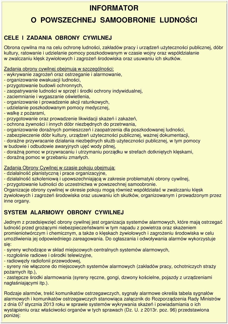 Zadania obrony cywilnej obejmują w szczególności: - wykrywanie zagrożeń oraz ostrzeganie i alarmowanie, - organizowanie ewakuacji ludności, - przygotowanie budowli ochronnych, - zaopatrywanie