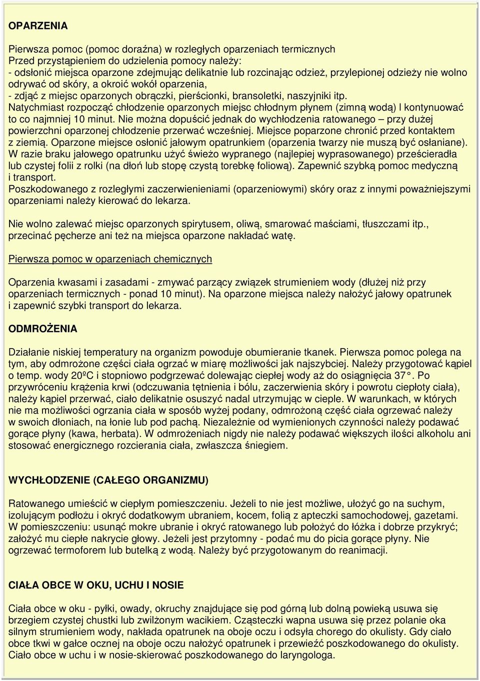 Natychmiast rozpocząć chłodzenie oparzonych miejsc chłodnym płynem (zimną wodą) l kontynuować to co najmniej 10 minut.