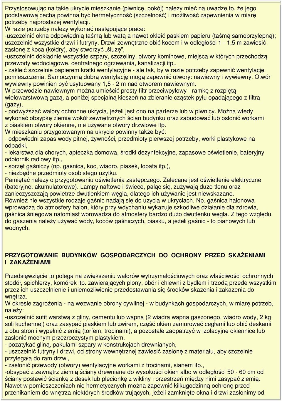 W razie potrzeby należy wykonać następujące prace: -uszczelnić okna odpowiednią taśmą lub watą a nawet okleić paskiem papieru (taśmą samoprzylepną); uszczelnić wszystkie drzwi i futryny.