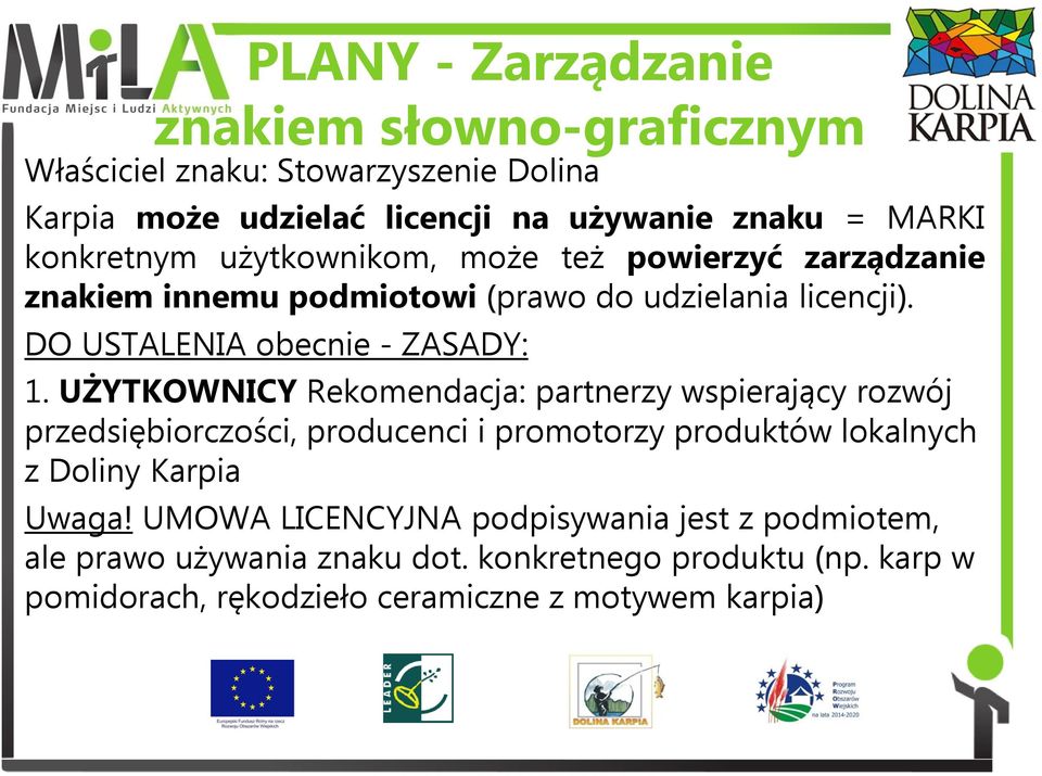 UŻYTKOWNICY Rekomendacja: partnerzy wspierający rozwój przedsiębiorczości, producenci i promotorzy produktów lokalnych z Doliny Karpia Uwaga!