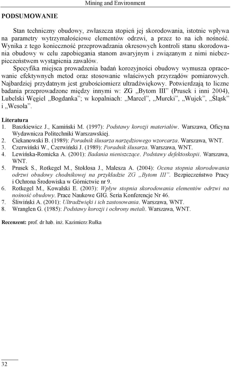 Specyfika miejsca prowadzenia badań korozyjności obudowy wymusza opracowanie efektywnych metod oraz stosowanie właściwych przyrządów pomiarowych.